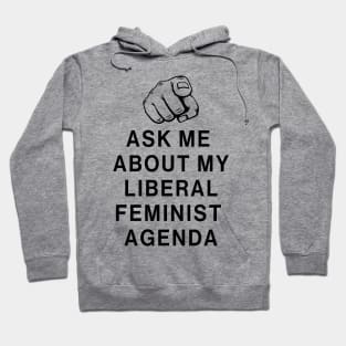 Ask Me About My Liberal Feminist Agenda Hoodie